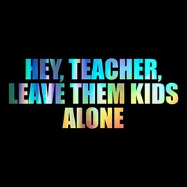 Hey Teacher Leave Them Kids Alone Decal Vinyl Sticker Auto Car Truck Wall Laptop | Holographic | 8" x 3"