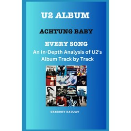 U2 Album -Achtung Baby Every Song- An In-Depth Analysis of U2's Album Track by Track