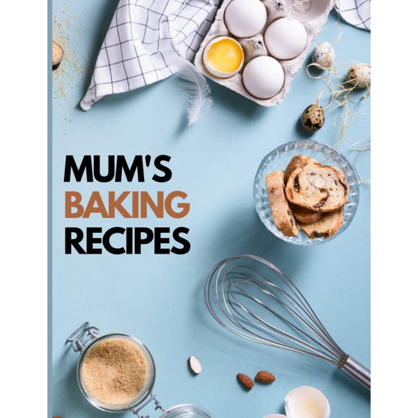 Mum's Baking Recipes: Blank Recipe Book to Write In 101
