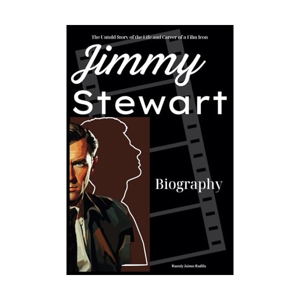 Jimmy Stewart Biography: The Untold Story of the Life and
