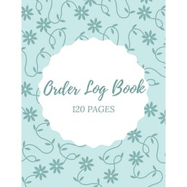 Order Log Book: Sales Order Book, 120 Pages To Track Your Orders. Record Purchases For Home Based Businesses And Small Businesses.