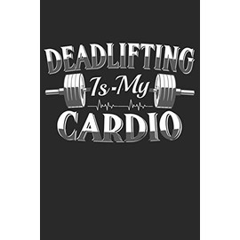 Bodybuilding Powerlifting Deadlifting is My Cardio Workout Log: 6x9 Workout Log for Gym time. Workout log for anyone in the gym, people deadlift, squat, bench press. Suitable for men or women.