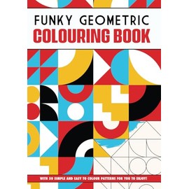 Funky Geometric Adult Colouring Book: 50 Amazing, Stress Relieving, Geometric Patterns