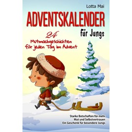 Adventskalender für Jungs – 24 Mutmachgeschichten für jeden Tag im Advent: Starke Botschaften für mehr Mut und Selbstvertrauen: Ein Geschenk für besondere Jungs