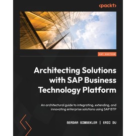 Architecting Solutions with SAP Business Technology Platform: An architectural guide to integrating, extending, and innovating enterprise solutions using SAP BTP