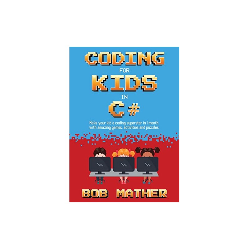 Coding for Kids in C#: Make Your Kid a Coding