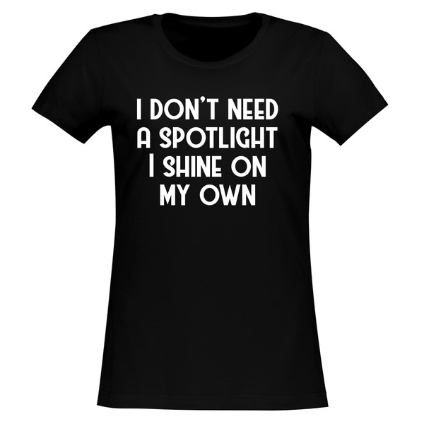 I Don't Need a Spotlight-I Shine on My own. -