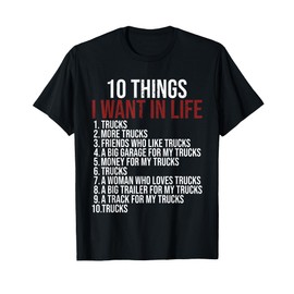 10 Things I Want In Life Trucks Funny Trucker Truck Driver T-Shirt