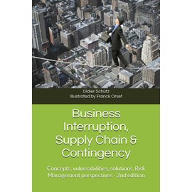 Business Interruption, Supply Chain & Contingency: Concepts, vulnerabilities, solutions, Risk Management perspectives (Business Interruption, Supply ... Chaîne d'Approvisionnement & Contingence)