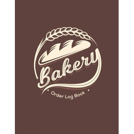 Bakery Order Log Book: Planner, Bakery order book, cupcakes order form, Diary for all my orders, Tracker and Organizer for Small Bakery Business Bakery record customer information order description