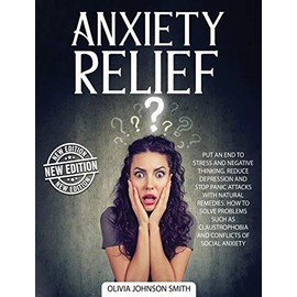 Anxiety Relief - The Best Solutions and Natural Remedies That Help the Body Heal and Stay Calm (Rigid Cover / Hardback Version - English Edition): Put ... and Stop Panic Attacks with Natural Remedies
