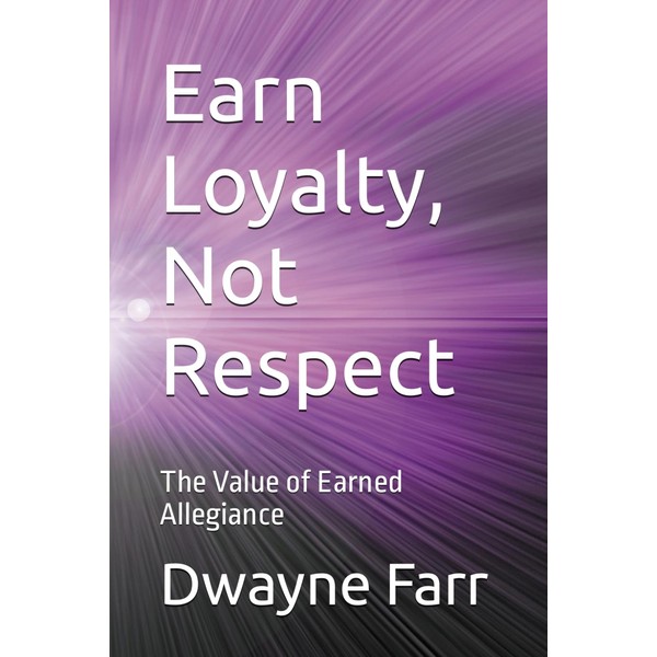 Earn Loyalty, Not Respect: The Value of Earned Allegiance