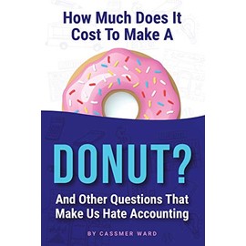How Much Does It Cost to Make a Donut?: And Other Questions That Make Us Hate Accounting