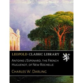 Antoine l'Espenard, the French Huguenot, of New Rochelle