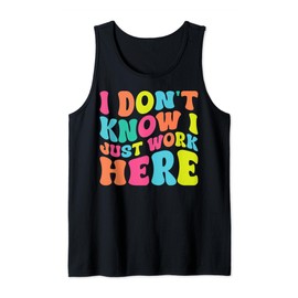 I Don't Know I Just Work Here funny Humorous Sayings Tank Top