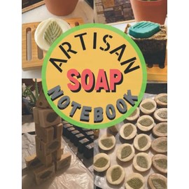 ARTISAN SOAP NOTEBOOK: 8.5” x 11” Purposefully Designed, Recipe Recording Notebook