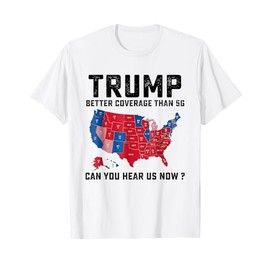 Trump Better Coverage Than 5G Can You Hear us Now? T-Shirt