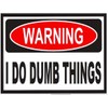Warning I DO Dumb Things Bumper Sticker Hard HAT Sticker