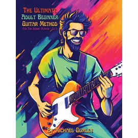 The Ultimate Adult Beginner Guitar Method Book For The Hobby Player: Level 1