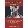 The Alcoholic / Addict Within: Our Brain, Genetics, Psychology and