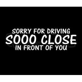 Sorry for Driving so Close in Front of You Decal Vinyl Sticker|Cars Trucks Walls Laptop Funny|7 X 2 In|CCI328