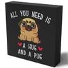 Funny Pug Wooden Box Sign Plaque All You Need is