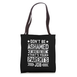 Don’t Be Ashamed of Who You Are That’s Your Parent’s Job Tote Bag