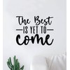 The Best Is Yet To Come Wall Decal Home Decor