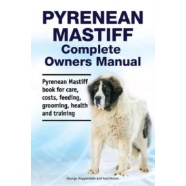 Pyrenean Mastiff Complete Owners Manual  Pyrenean Mastiff Book For Care, Co...