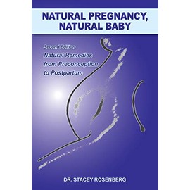 Natural Pregnancy, Natural Baby: Second Edition Natural Remedies from Preconception to Postpartum