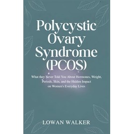 Polycystic Ovary Syndrome (PCOS): What They Never Told You About Hormones, Weight, Periods, Skin, and the Hidden Impact on Women’s Everyday Lives