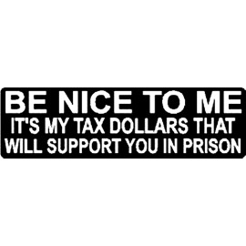 BE NICE TO ME IT'S MY TAX DOLLARS THAT WILL SUPPORT YOU IN PRISON HELMET STICKER