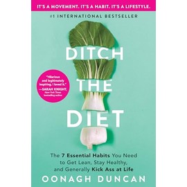Ditch the Diet: The 7 Essential Habits You Need to Get Lean, Stay Healthy, and Generally Kick Ass at Life