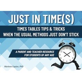 Just In Time(s): Times Tables Tips & Tricks When the Usual Methods Just Don’t Stick (A Parent and Teacher Resource for Students of Any Age) (Just in Times Book Set)