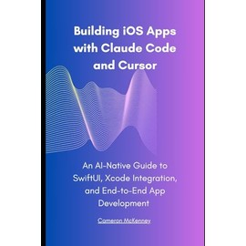 Building iOS Apps with Claude Code and Cursor: An AI-Native Guide to SwiftUI, Xcode Integration, and End-to-End App Development