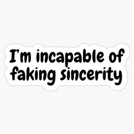 I'm Incapable of Faking Sincerity - Quote Bumper Sticker Vinyl Decal 5"