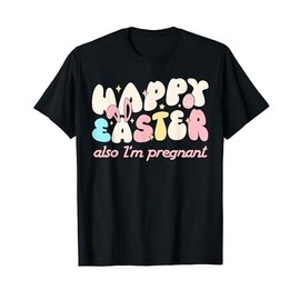 Happy Easter Also I'm Pregnant Pregnancy Announcement T-Shirt