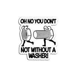 Oh No You Not Without A Washer Funny Sarcastic Adult Premium - Sticker Graphic - Auto, Wall, Laptop, Cell, Truck Sticker for Windows, Cars, Trucks