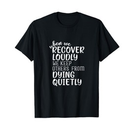 When We Recover Loudly Sobriety Sober Addiction Recovery T-Shirt