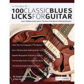 100 Classic Blues Licks for Guitar: Learn 100 Blues Guitar Licks In The Style Of The World’s 20 Greatest Players (Learn How to Play Blues Guitar)