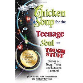 Chicken Soup for the Teenage Soul on Tough Stuff: Stories of Tough Times and Lessons Learned