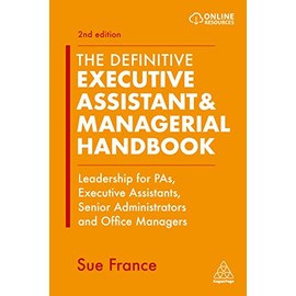 The Definitive Executive Assistant & Managerial Handbook: Leadership for PAs, Executive Assistants, Senior Administrators and Office Managers