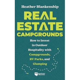 Real Estate Campgrounds: How to Invest in Outdoor Hospitality with Campgrounds, RV Parks, and Glamping