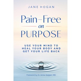 Pain-Free on Purpose: Use Your Mind to Heal Your Body and Get Your Life Back
