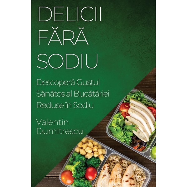 Delicii Fără Sodiu: Descoperă Gustul Sănătos al Bucătăriei Reduse în