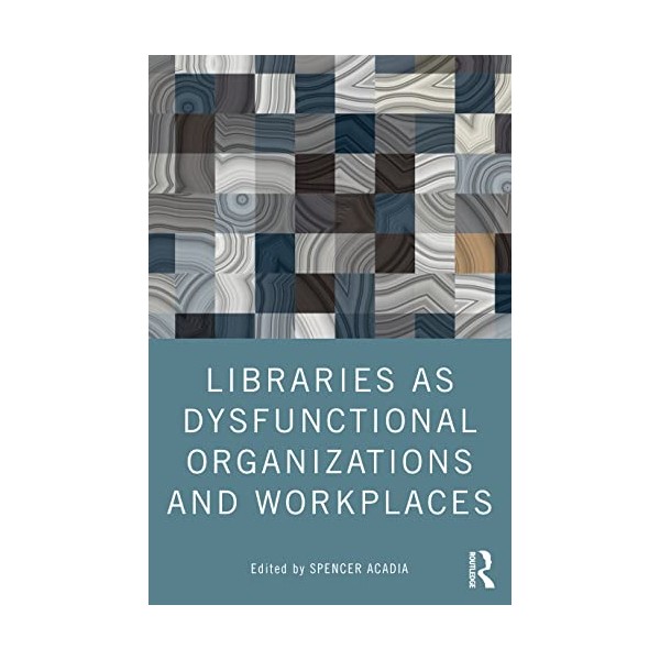 Libraries as Dysfunctional Organizations and Workplaces
