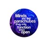 Minds are Like Parachutes They only function when open Pinback