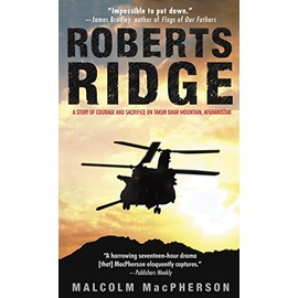 ROBERTS RIDGE: A Story of Courage and Sacrifice on Takur Ghar Mountain, Afghanistan