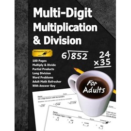 Multi-Digit Multiplication & Division (For Adults): 100 Pages (With Answer Key) | Long Division | Multiply and Divide | Adult Math Refresher (Math for Adults Series)