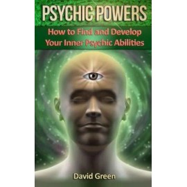 Psychic Powers: How To Find And Develop Your Inner Psychic Abilities